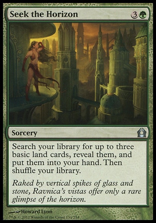 Seek the Horizon (4, 3G) 0/0\nSorcery\nSearch your library for up to three basic land cards, reveal them, and put them into your hand. Then shuffle your library.\nReturn to Ravnica: Uncommon, Saviors of Kamigawa: Uncommon\n\n