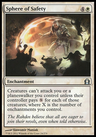 Sphere of Safety (5, 4W) \nEnchantment\nCreatures can't attack you or a planeswalker you control unless their controller pays {X} for each of those creatures, where X is the number of enchantments you control.\nReturn to Ravnica: Uncommon\n\n