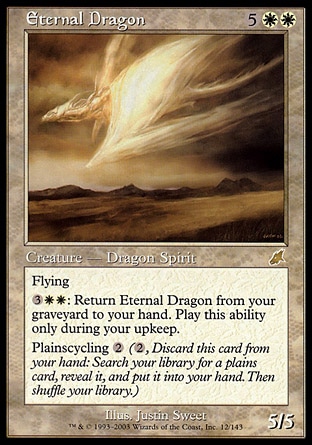 Eternal Dragon (7, 5WW) 5/5
Creature  — Dragon Spirit
Flying<br />
{3}{W}{W}: Return Eternal Dragon from your graveyard to your hand. Activate this ability only during your upkeep.<br />
Plainscycling {2} ({2}, Discard this card: Search your library for a Plains card, reveal it, and put it into your hand. Then shuffle your library.)
Scourge: Rare


