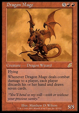 Dragon Mage (7, 5RR) 5/5\nCreature  — Dragon Wizard\nFlying<br />\nWhenever Dragon Mage deals combat damage to a player, each player discards his or her hand and draws seven cards.\nScourge: Rare\n\n