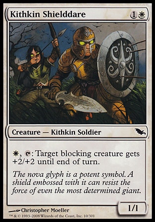 Kithkin Shielddare (2, 1W) 1/1\nCreature  — Kithkin Soldier\n{W}, {T}: Target blocking creature gets +2/+2 until end of turn.\nShadowmoor: Common\n\n