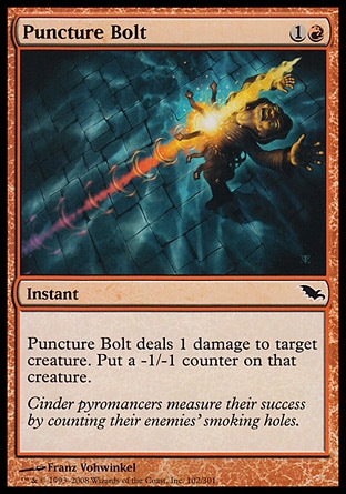 Puncture Bolt (2, 1R) 0/0\nInstant\nPuncture Bolt deals 1 damage to target creature. Put a -1/-1 counter on that creature.\nShadowmoor: Common\n\n