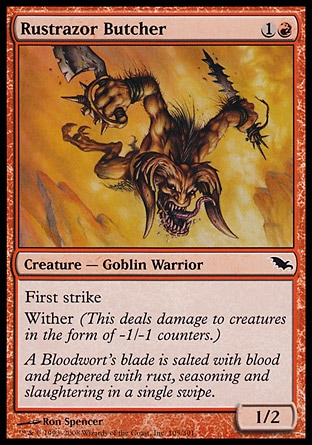 Rustrazor Butcher (2, 1R) 1/2\nCreature  — Goblin Warrior\nFirst strike<br />\nWither (This deals damage to creatures in the form of -1/-1 counters.)\nShadowmoor: Common\n\n