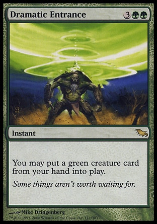 Dramatic Entrance (5, 3GG) 0/0\nInstant\nYou may put a green creature card from your hand onto the battlefield.\nShadowmoor: Rare\n\n