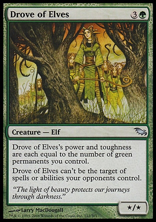 Drove of Elves (4, 3G) 0/0\nCreature  — Elf\nHexproof (This creature can't be the target of spells or abilities your opponents control.)<br />\nDrove of Elves's power and toughness are each equal to the number of green permanents you control.\nShadowmoor: Uncommon\n\n