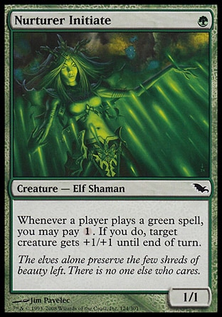 Nurturer Initiate (1, G) 1/1\nCreature  — Elf Shaman\nWhenever a player casts a green spell, you may pay {1}. If you do, target creature gets +1/+1 until end of turn.\nShadowmoor: Common\n\n