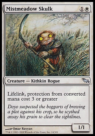 Mistmeadow Skulk (2, 1W) 1/1\nCreature  — Kithkin Rogue\nLifelink, protection from converted mana cost 3 or greater\nShadowmoor: Uncommon, Future Sight: Uncommon\n\n