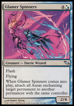 Glamer Spinners (5, 4(W/U)) 2/4\nCreature  — Faerie Wizard\nFlash<br />\nFlying<br />\nWhen Glamer Spinners enters the battlefield, attach all Auras enchanting target permanent to another permanent with the same controller.\nShadowmoor: Uncommon\n\n