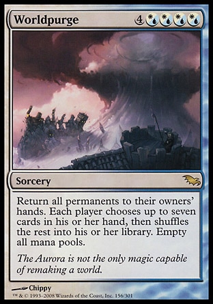 Worldpurge (8, 4(W/U)(W/U)(W/U)(W/U)) 0/0\nSorcery\nReturn all permanents to their owners' hands. Each player chooses up to seven cards in his or her hand, then shuffles the rest into his or her library. Empty all mana pools.\nShadowmoor: Rare\n\n