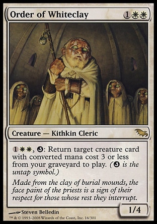 Order of Whiteclay (3, 1WW) 1/4\nCreature  — Kithkin Cleric\n{1}{W}{W}, {Q}: Return target creature card with converted mana cost 3 or less from your graveyard to the battlefield. ({Q} is the untap symbol.)\nShadowmoor: Rare\n\n