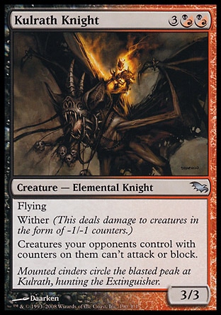 Kulrath Knight (5, 3(B/R)(B/R)) 3/3\nCreature  — Elemental Knight\nFlying<br />\nWither (This deals damage to creatures in the form of -1/-1 counters.)<br />\nCreatures your opponents control with counters on them can't attack or block.\nShadowmoor: Uncommon\n\n