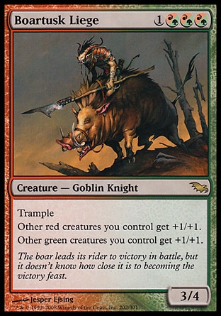 Boartusk Liege (4, 1(R/G)(R/G)(R/G)) 3/4\nCreature  — Goblin Knight\nTrample<br />\nOther red creatures you control get +1/+1.<br />\nOther green creatures you control get +1/+1.\nShadowmoor: Rare\n\n
