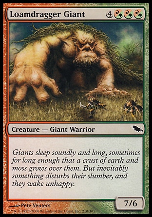 Loamdragger Giant (7, 4(R/G)(R/G)(R/G)) 7/6\nCreature  — Giant Warrior\n\nShadowmoor: Common\n\n
