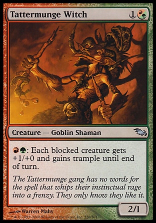 Tattermunge Witch (2, 1(R/G)) 2/1\nCreature  — Goblin Shaman\n{R}{G}: Each blocked creature gets +1/+0 and gains trample until end of turn.\nShadowmoor: Uncommon\n\n