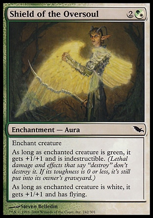Shield of the Oversoul (3, 2(G/W)) 0/0\nEnchantment  — Aura\nEnchant creature<br />\nAs long as enchanted creature is green, it gets +1/+1 and is indestructible. (Lethal damage and effects that say "destroy" don't destroy it. If its toughness is 0 or less, it's still put into its owner's graveyard.)<br />\nAs long as enchanted creature is white, it gets +1/+1 and has flying.\nShadowmoor: Common\n\n