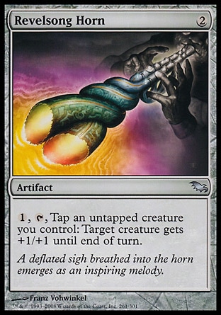 Revelsong Horn (2, 2) 0/0\nArtifact\n{1}, {T}, Tap an untapped creature you control: Target creature gets +1/+1 until end of turn.\nShadowmoor: Uncommon\n\n