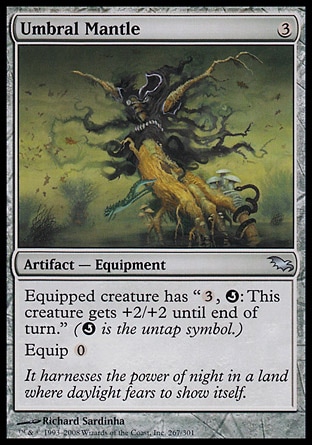 Umbral Mantle (3, 3) 0/0\nArtifact  — Equipment\nEquipped creature has "{3}, {Q}: This creature gets +2/+2 until end of turn." ({Q} is the untap symbol.)<br />\nEquip {0}\nShadowmoor: Uncommon\n\n