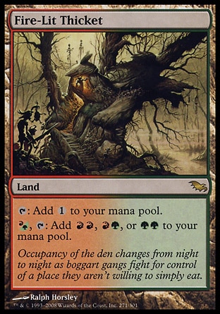 Fire-Lit Thicket (0, ) 0/0
Land
{T}: Add {1} to your mana pool.<br />
{(r/g)}, {T}: Add {R}{R}, {R}{G}, or {G}{G} to your mana pool.
Shadowmoor: Rare

