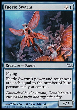Faerie Swarm (4, 3U) 0/0\nCreature  — Faerie\nFlying<br />\nFaerie Swarm's power and toughness are each equal to the number of blue permanents you control.\nShadowmoor: Uncommon\n\n
