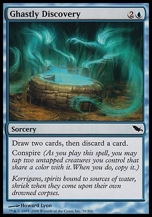 Ghastly Discovery (3, 2U) 0/0\nSorcery\nDraw two cards, then discard a card.<br />\nConspire (As you cast this spell, you may tap two untapped creatures you control that share a color with it. When you do, copy it.)\nShadowmoor: Common\n\n