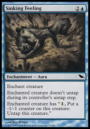 Sinking Feeling (3, 2U) 0/0\nEnchantment  — Aura\nEnchant creature<br />\nEnchanted creature doesn't untap during its controller's untap step.<br />\nEnchanted creature has "{1}, Put a -1/-1 counter on this creature: Untap this creature."\nShadowmoor: Common\n\n