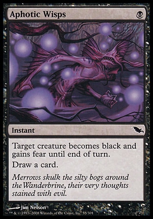 Aphotic Wisps (1, B) 0/0\nInstant\nTarget creature becomes black and gains fear until end of turn. (It can't be blocked except by artifact creatures and/or black creatures.)<br />\nDraw a card.\nShadowmoor: Common\n\n
