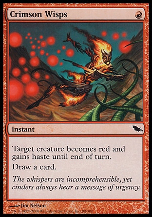 Crimson Wisps (1, R) 0/0\nInstant\nTarget creature becomes red and gains haste until end of turn.<br />\nDraw a card.\nShadowmoor: Common\n\n