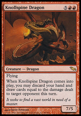 Knollspine Dragon (7, 5RR) 7/5\nCreature  — Dragon\nFlying<br />\nWhen Knollspine Dragon enters the battlefield, you may discard your hand and draw cards equal to the damage dealt to target opponent this turn.\nShadowmoor: Rare\n\n