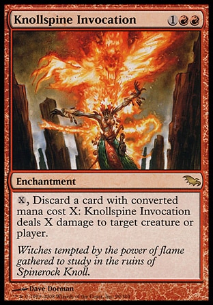 Knollspine Invocation (3, 1RR) 0/0\nEnchantment\n{X}, Discard a card with converted mana cost X: Knollspine Invocation deals X damage to target creature or player.\nShadowmoor: Rare\n\n