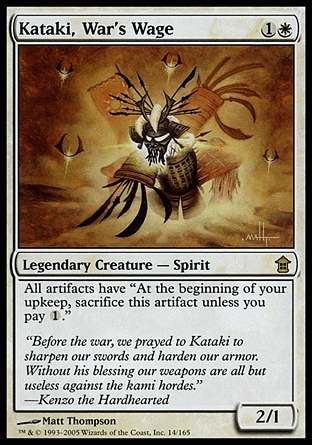 Kataki, War's Wage (2, 1W) 2/1
Legendary Creature  — Spirit
All artifacts have "At the beginning of your upkeep, sacrifice this artifact unless you pay {1}."
Saviors of Kamigawa: Rare

