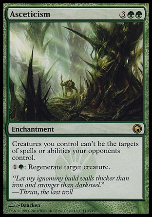 Asceticism (5, 3GG) 0/0
Enchantment
Creatures you control can't be the targets of spells or abilities your opponents control.<br />
{1}{G}: Regenerate target creature.
Scars of Mirrodin: Rare

