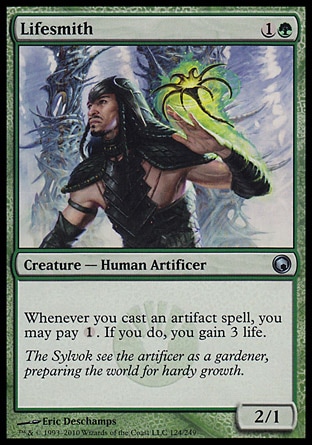 Lifesmith (2, 1G) 2/1\nCreature  — Human Artificer\nWhenever you cast an artifact spell, you may pay {1}. If you do, you gain 3 life.\nScars of Mirrodin: Uncommon\n\n