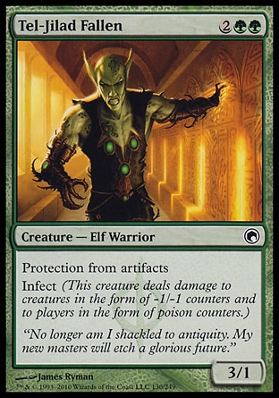 Tel-Jilad Fallen (4, 2GG) 3/1\nCreature  — Elf Warrior\nProtection from artifacts<br />\nInfect (This creature deals damage to creatures in the form of -1/-1 counters and to players in the form of poison counters.)\nScars of Mirrodin: Common\n\n