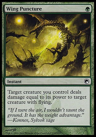 Wing Puncture (1, G) 0/0\nInstant\nTarget creature you control deals damage equal to its power to target creature with flying.\nScars of Mirrodin: Common\n\n