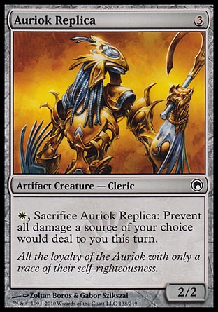 Auriok Replica (3, 3) 2/2\nArtifact Creature  — Cleric\n{W}, Sacrifice Auriok Replica: Prevent all damage a source of your choice would deal to you this turn.\nScars of Mirrodin: Common\n\n