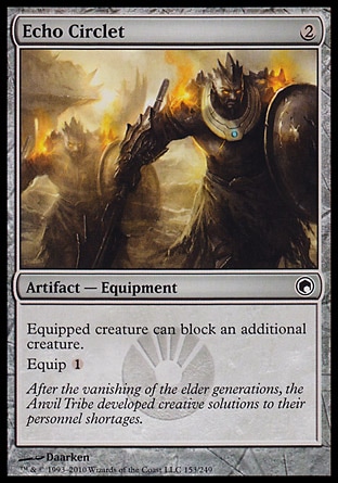 Echo Circlet (2, 2) 0/0\nArtifact  — Equipment\nEquipped creature can block an additional creature.<br />\nEquip {1}\nScars of Mirrodin: Common\n\n