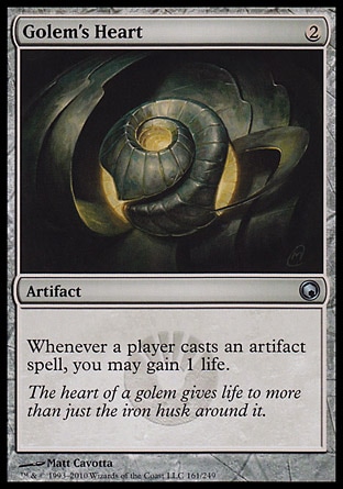 Golem's Heart (2, 2) 0/0\nArtifact\nWhenever a player casts an artifact spell, you may gain 1 life.\nScars of Mirrodin: Uncommon\n\n