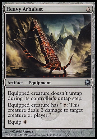 Heavy Arbalest (3, 3) 0/0\nArtifact  — Equipment\nEquipped creature doesn't untap during its controller's untap step.<br />\nEquipped creature has "{T}: This creature deals 2 damage to target creature or player."<br />\nEquip {4}\nScars of Mirrodin: Uncommon\n\n