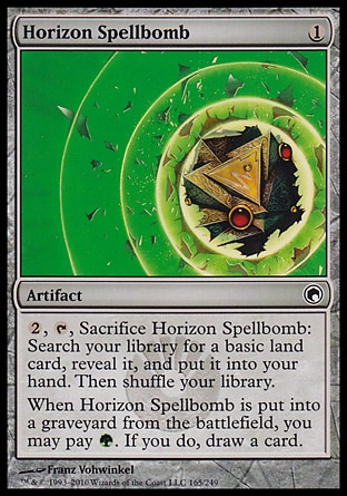 Horizon Spellbomb (1, 1) 0/0\nArtifact\n{2}, {T}, Sacrifice Horizon Spellbomb: Search your library for a basic land card, reveal it, and put it into your hand. Then shuffle your library.<br />\nWhen Horizon Spellbomb is put into a graveyard from the battlefield, you may pay {G}. If you do, draw a card.\nScars of Mirrodin: Common\n\n