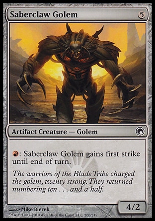 Saberclaw Golem (5, 5) 4/2\nArtifact Creature  — Golem\n{R}: Saberclaw Golem gains first strike until end of turn.\nScars of Mirrodin: Common\n\n