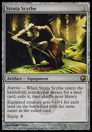 Strata Scythe (3, 3) 0/0\nArtifact  — Equipment\nImprint — When Strata Scythe enters the battlefield, search your library for a land card, exile it, then shuffle your library.<br />\nEquipped creature gets +1/+1 for each land on the battlefield with the same name as the exiled card.<br />\nEquip {3}\nScars of Mirrodin: Rare\n\n