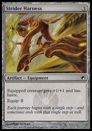 Strider Harness (3, 3) 0/0
Artifact  — Equipment
Equipped creature gets +1/+1 and has haste.<br />
Equip {1}
Scars of Mirrodin: Common

