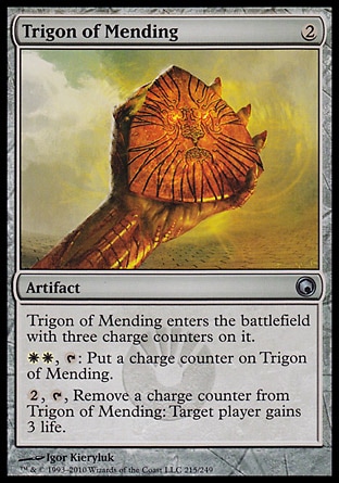 Trigon of Mending (2, 2) 0/0\nArtifact\nTrigon of Mending enters the battlefield with three charge counters on it.<br />\n{W}{W}, {T}: Put a charge counter on Trigon of Mending.<br />\n{2}, {T}, Remove a charge counter from Trigon of Mending: Target player gains 3 life.\nScars of Mirrodin: Uncommon\n\n