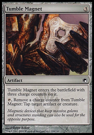 Tumble Magnet (3, 3) 0/0
Artifact
Tumble Magnet enters the battlefield with three charge counters on it.<br />
{T}, Remove a charge counter from Tumble Magnet: Tap target artifact or creature.
Scars of Mirrodin: Common

