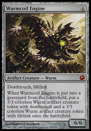 Wurmcoil Engine (6, 6) 6/6\nArtifact Creature  — Wurm\nDeathtouch, lifelink<br />\nWhen Wurmcoil Engine dies, put a 3/3 colorless Wurm artifact creature token with deathtouch and a 3/3 colorless Wurm artifact creature token with lifelink onto the battlefield.\nScars of Mirrodin: Mythic Rare\n\n