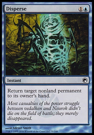 Disperse (2, 1U) 0/0\nInstant\nReturn target nonland permanent to its owner's hand.\nScars of Mirrodin: Common, Morningtide: Common\n\n