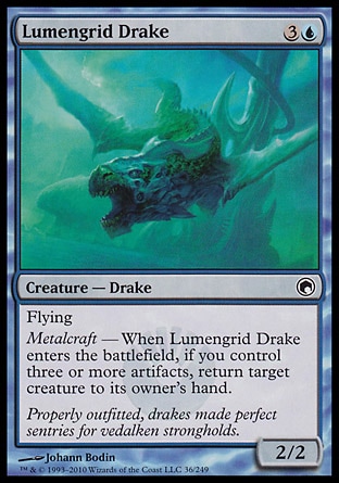 Lumengrid Drake (4, 3U) 2/2\nCreature  — Drake\nFlying<br />\nMetalcraft — When Lumengrid Drake enters the battlefield, if you control three or more artifacts, return target creature to its owner's hand.\nScars of Mirrodin: Common\n\n