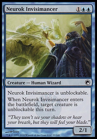 Neurok Invisimancer (3, 1UU) 2/1\nCreature  — Human Wizard\nNeurok Invisimancer is unblockable.<br />\nWhen Neurok Invisimancer enters the battlefield, target creature is unblockable this turn.\nDuel Decks: Venser vs. Koth: Common, Scars of Mirrodin: Common\n\n