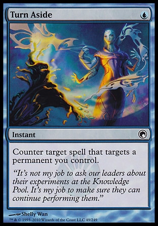 Turn Aside (1, U) 0/0\nInstant\nCounter target spell that targets a permanent you control.\nScars of Mirrodin: Common\n\n