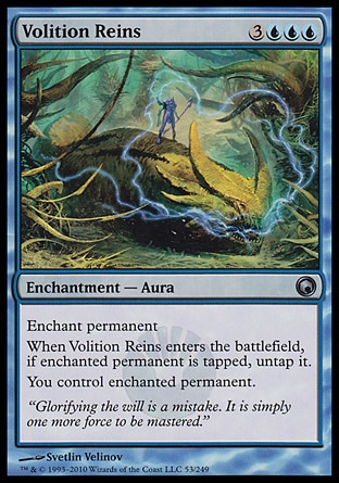 Volition Reins (6, 3UUU) 0/0
Enchantment  — Aura
Enchant permanent<br />
When Volition Reins enters the battlefield, if enchanted permanent is tapped, untap it.<br />
You control enchanted permanent.
Scars of Mirrodin: Uncommon

